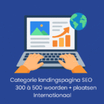 Categorie landingspagina SEO 300 à 500 woorden + plaatsen Internationaal